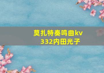 莫扎特奏鸣曲kv 332内田光子